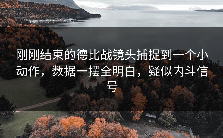 刚刚结束的德比战镜头捕捉到一个小动作，数据一摆全明白，疑似内斗信号