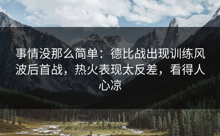 事情没那么简单：德比战出现训练风波后首战，热火表现太反差，看得人心凉