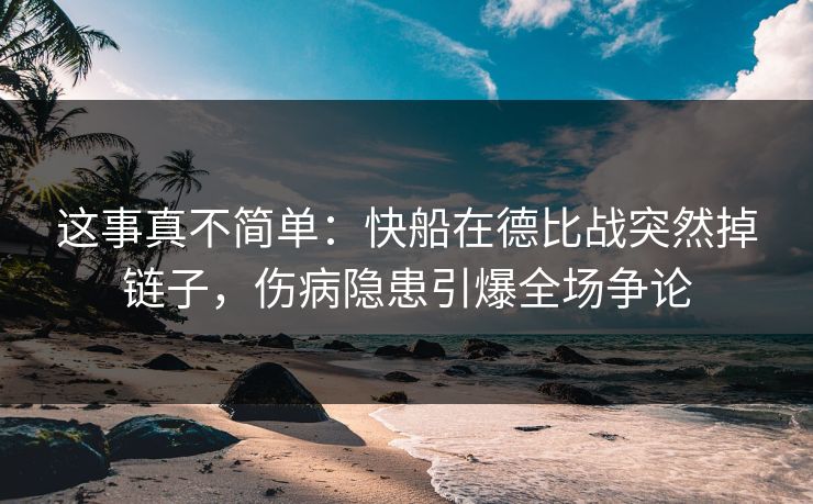 这事真不简单：快船在德比战突然掉链子，伤病隐患引爆全场争论