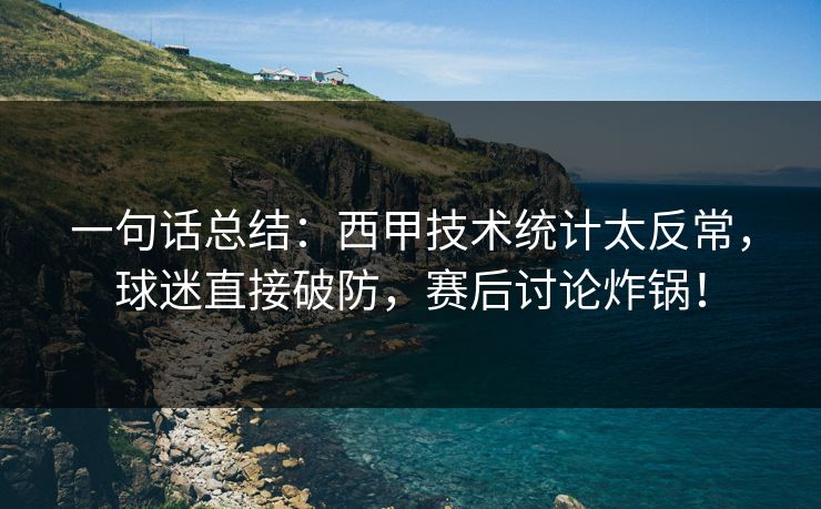 一句话总结：西甲技术统计太反常，球迷直接破防，赛后讨论炸锅！
