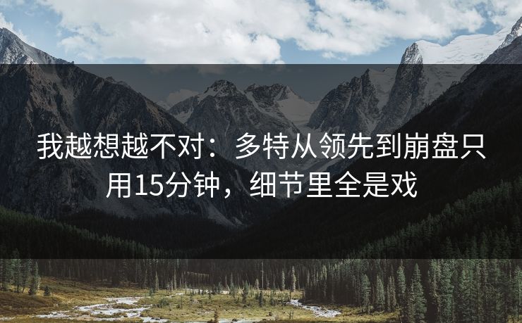 我越想越不对：多特从领先到崩盘只用15分钟，细节里全是戏